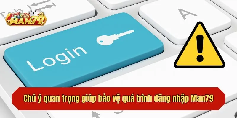 Chú ý quan trọng giúp bảo vệ quá trình đăng nhập Man79