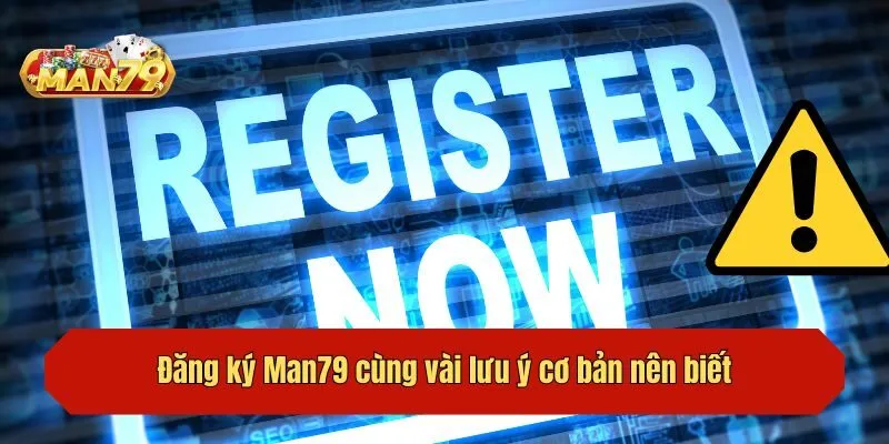 Đăng ký Man79 cùng vài lưu ý cơ bản nên biết