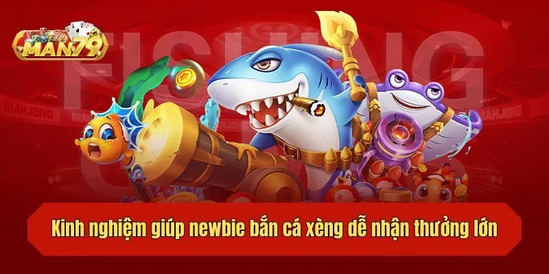 Kinh nghiệm giúp newbie bắn cá xèng dễ nhận thưởng lớn